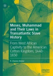 Moses, Muhammad and Their Laws in Transatlantic Slave History - From West African Captivity to the American Cotton Kingdom, 1440