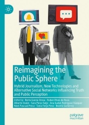 Reimagining the Public Sphere : Hybrid Journalism, New Technologies and Alternative Social Networks Influencing Truth and
