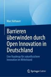 Barrieren überwinden durch Open Innovation in Deutschland : Eine Roadmap für zukunftssichere Innovation im Mittelstand