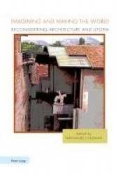 Imagining and Making the World - Reconsidering Architecture and Utopia