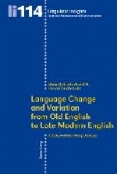 Language Change and Variation from Old English to Late Modern English - A Festschrift for Minoji Akimoto