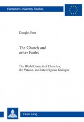 The Church and Other Faiths - The World Council of Churches, the Vatican, and Interreligious Dialogue