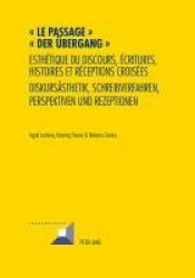 Le passage - Der Uebergang - Esthétique du discours, écritures, histoires et réceptions croisées- Diskursaesthetik, Schreibverfa
