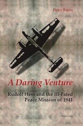 A Daring Venture - Rudolf Hess and the Ill-Fated Peace Mission of 1941