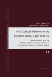 Cross-Cultural Exchange in the Byzantine World, c.300–1500 AD - Selected Papers from the XVII International Graduate Conference 