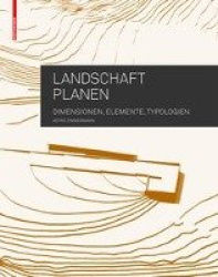 Landschaft planen - Dimensionen, Elemente, Typologien