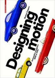 Designing Motion - Automotive Designers 1890 to 1990