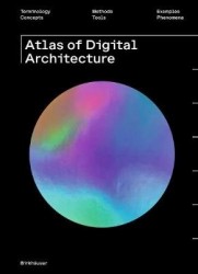 Atlas of Digital Architecture - Terminology, Concepts, Methods, Tools, Examples, Phenomena