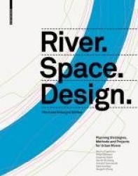 River.Space.Design - Planning Strategies, Methods and Projects for Urban Rivers Third and Enlarged Edition