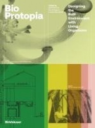 Bioprotopia - Designing the Built Environment with Living Organisms