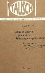 Sous Le Signe De La Perception: Semiotique Et Perception - Actes Du Colloque De L'Association Suisse De Semiotique Du 27 Avril 2