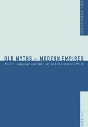 Old Myths - Modern Empires - Power, Language and Identity in J. M. Coetzee's Work