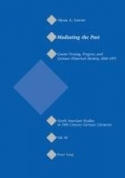 Mediating the Past - Gustav Freytag, Progress, and German Historical Identity, 1848-1871