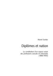 Diplômes Et Nation - La Constitution d'Un Espace Suisse Des Professions Avocate Et Artisanales (1880-1930)