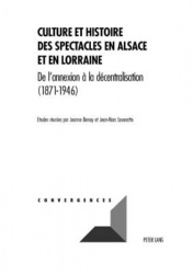 Culture Et Histoire Des Spectacles En Alsace Et En Lorraine - de l'Annexion À La Décentralisation (1871-1946)