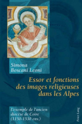 Essor Et Fonctions Des Images Religieuses Dans Les Alpes - L'Exemple de l'Ancien Diocèse de Coire (1150-1530 Env.)