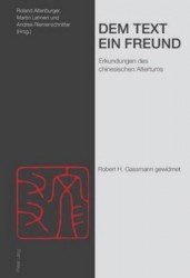 Dem Text ein Freund - Erkundungen des chinesischen Altertums- Robert H. Gassmann gewidmet