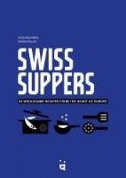 Swiss Suppers - 52 wholesome recipes from the heart of Europe