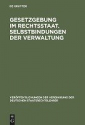 Gesetzgebung im Rechtsstaat. Selbstbindungen der - Berichte und Diskussionen auf der Tagung der Vereinigung der Deutschen Staats
