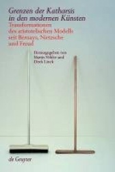 Grenzen Der Katharsis in Den Modernen Künsten - Transformationen Des Aristotelischen Modells Seit Bernays, Nietzsche Und Freud