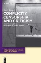 Complicity, Censorship and Criticism - Negotiating Space in the GDR Literary Sphere