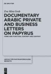 Documentary Arabic Private and Business Letters on Papyrus - Form and Function, Content and Context