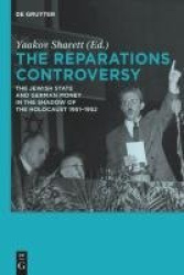 The Reparations Controversy - The Jewish State and German Money in the Shadow of the Holocaust 1951-1952
