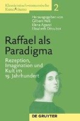 Raffael als Paradigma - Rezeption, Imagination und Kult im 19. Jahrhundert