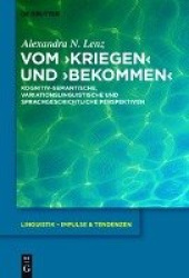 Vom ›kriegen‹ und ›bekommen‹ - Kognitiv-semantische, variationslinguistische und sprachgeschichtliche Perspektiven