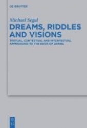 Dreams, Riddles, and Visions - Textual, Contextual, and Intertextual Approaches to the Book of Daniel