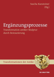 Ergänzungsprozesse - Transformation antiker Skulptur durch Restaurierung