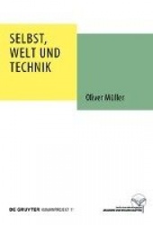 Selbst, Welt und Technik - Eine anthropologische, geistesgeschichtliche und ethische Untersuchung