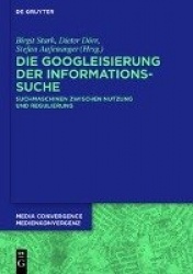 Die Googleisierung der Informationssuche - Suchmaschinen zwischen Nutzung und Regulierung
