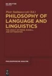 Philosophy of Language and Linguistics - The Legacy of Frege, Russell, and Wittgenstein