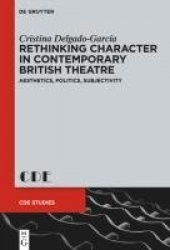 Rethinking Character in Contemporary British Theatre - Aesthetics, Politics, Subjectivity
