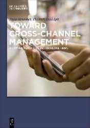 Toward Cross-Channel Management - A Comprehensive Guide for Retail Firms