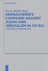 Sennacherib's Campaign Against Judah and Jerusalem in 701 B.C. - A Historical Reconstruction