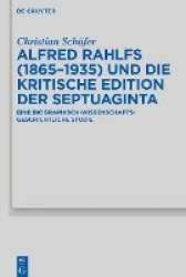 Alfred Rahlfs (1865-1935) und die kritische Edition der Septuaginta - Eine biographisch-wissenschaftsgeschichtliche Studie
