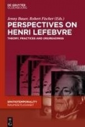 Perspectives on Henri Lefebvre - Theory, Practices and (Re)Readings