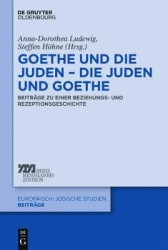 Goethe Und Die Juden - Die Juden Und Goethe - Beiträge Zu Einer Beziehungs- Und Rezeptionsgeschichte
