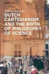 Dutch Cartesianism and the Birth of Philosophy of Science - From Regius to ‘s Gravesande