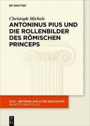Antoninus Pius Und Die Rollenbilder Des Römischen Princeps - Herrscherliches Handeln Und Seine Repräsentation in Der Hohen Kaise