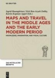 Maps and Travel in the Middle Ages and the Early Modern Period - Knowledge, Imagination, and Visual Culture