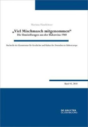 Viel Mischmasch Mitgenommen - Die Umsiedlungen Aus Der Bukowina 1940. Voraussetzungen, Verlauf, Folgen