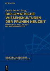Diplomatische Wissenskulturen der Frühen Neuzeit - Erfahrungsräume und Orte der Wissensproduktion