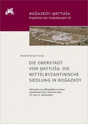 Die Oberstadt Von Hattusa - Die Mittelbyzantinische Siedlung in Boğazköy. Fallstudie Zum Alltagsleben in Einem Anatolischen Dorf