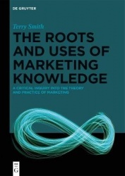 The Roots and Uses of Marketing Knowledge - A Critical Inquiry into the Theory and Practice of Marketing