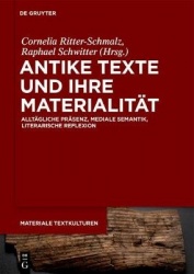 Antike Texte Und Ihre Materialität - Alltägliche Präsenz, Mediale Semantik, Literarische Reflexion