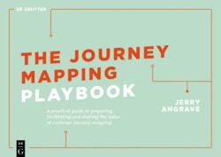 The Journey Mapping Playbook - A Practical Guide to Preparing, Facilitating and Unlocking the Value of Customer Journey Mapping