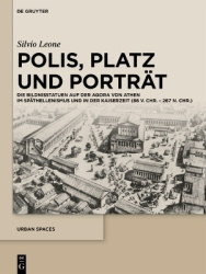 Polis, Platz Und Porträt - Die Bildnisstatuen Auf Der Agora Von Athen Im Späthellenismus Und in Der Kaiserzeit (86 V. Chr. - 267